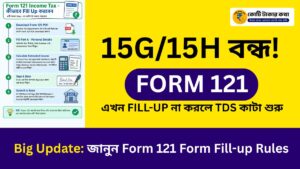 15G/15H বন্ধ! এখন Form 121 না করলে TDS কাটা শুরু